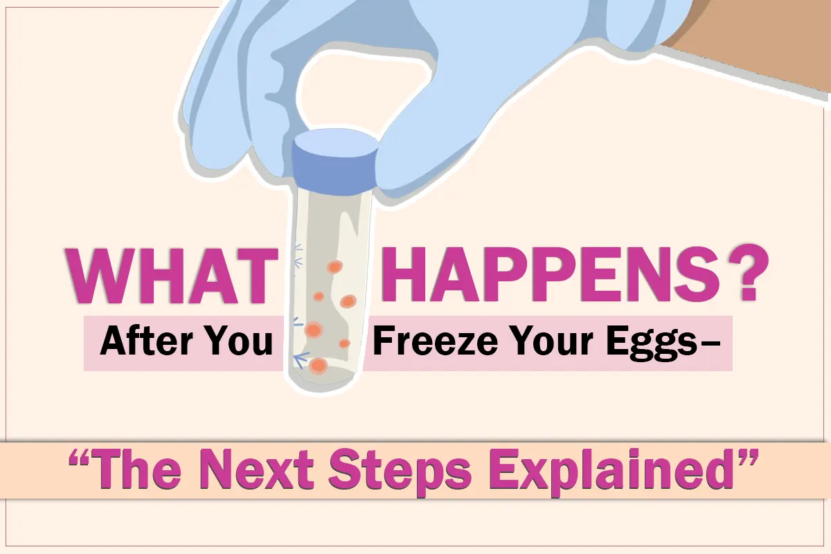 What Happens After You Freeze Your Eggs—The Next Steps Explained blog featured image